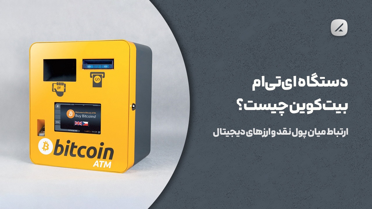 دستگاه ای‌تی‌ام بیت‌کوین چیست؟ ارتباط میان پول نقد و ارزهای دیجیتال