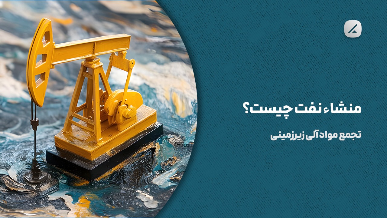 منشاء نفت چیست؟ تجمع مواد آلی زیرزمینی